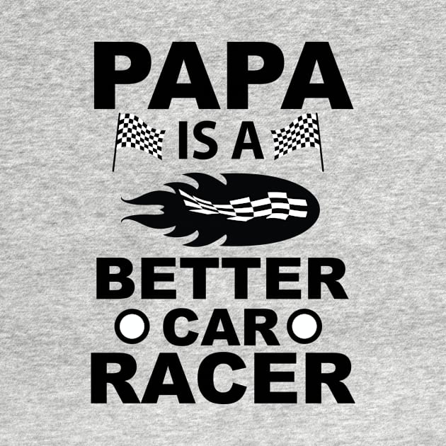 Papa Is A Better Car Racer, Gift for Dad, Daddy Gift, Bonus Dad by CoApparel